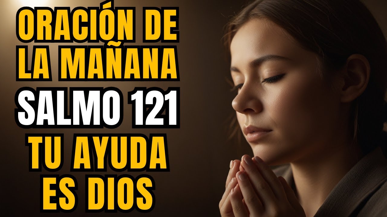 ORACIÓN DE LA MAÑANA con SALMO 121 | Tu Ayuda Viene del Cielo Hoy — No ...