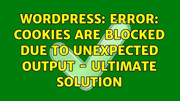 Wordpress: ERROR: Cookies are blocked due to unexpected output - ultimate solution