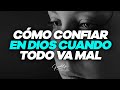 Cómo confiar en Dios cuando todo va mal