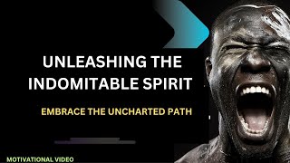 Unleashing the Indomitable Spirit ~ Embrace the Uncharted Path | Motivational Video