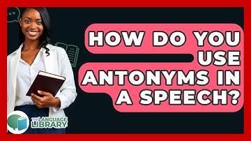 How Do You Use Antonyms In A Speech? - The Language Library