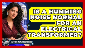Is A Humming Noise Normal For An Electrical Transformer? - Electrical Engineering Essentials