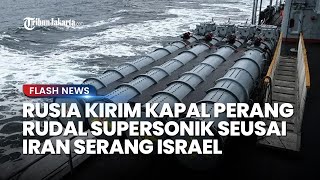 Situasi Memanas Rusia Kirim Kapal Perang Rudal Supersonik Beberapa Jam Seusai Iran Serang Israel