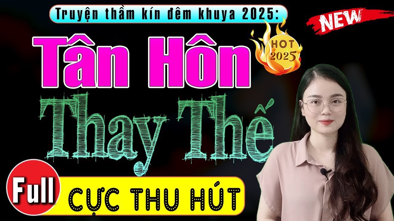 Vừa nghe đã rất phê: TÂN HÔN THAY THẾ - Full Truyện thầm kín đêm khuya có thật 2025