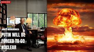 Russian ELITES might force Putin to use NUCLEAR WEAPONS | John J Mearsheimer
