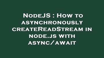 NodeJS : How to asynchronously createReadStream in node.js with async/await