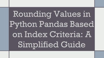 Rounding Values in Python Pandas Based on Index Criteria: A Simplified Guide