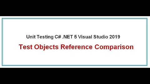Test Objects Reference Comparison: Unit Testing C# .NET 5 Visual Studio 2019 Part 4.1