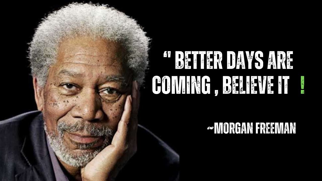 ''better days are coming , believe it ''|Morgan Freeman|Powerful Speech