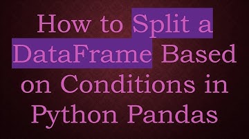 How to Split a DataFrame Based on Conditions in Python Pandas