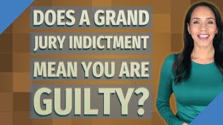 Does a grand jury indictment mean you are guilty?