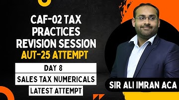CAF-02 Tax Revision Session (Autumn 25) By Sir Ali Imran, DAY 8 Latest Attempt Sales Tax Numericals