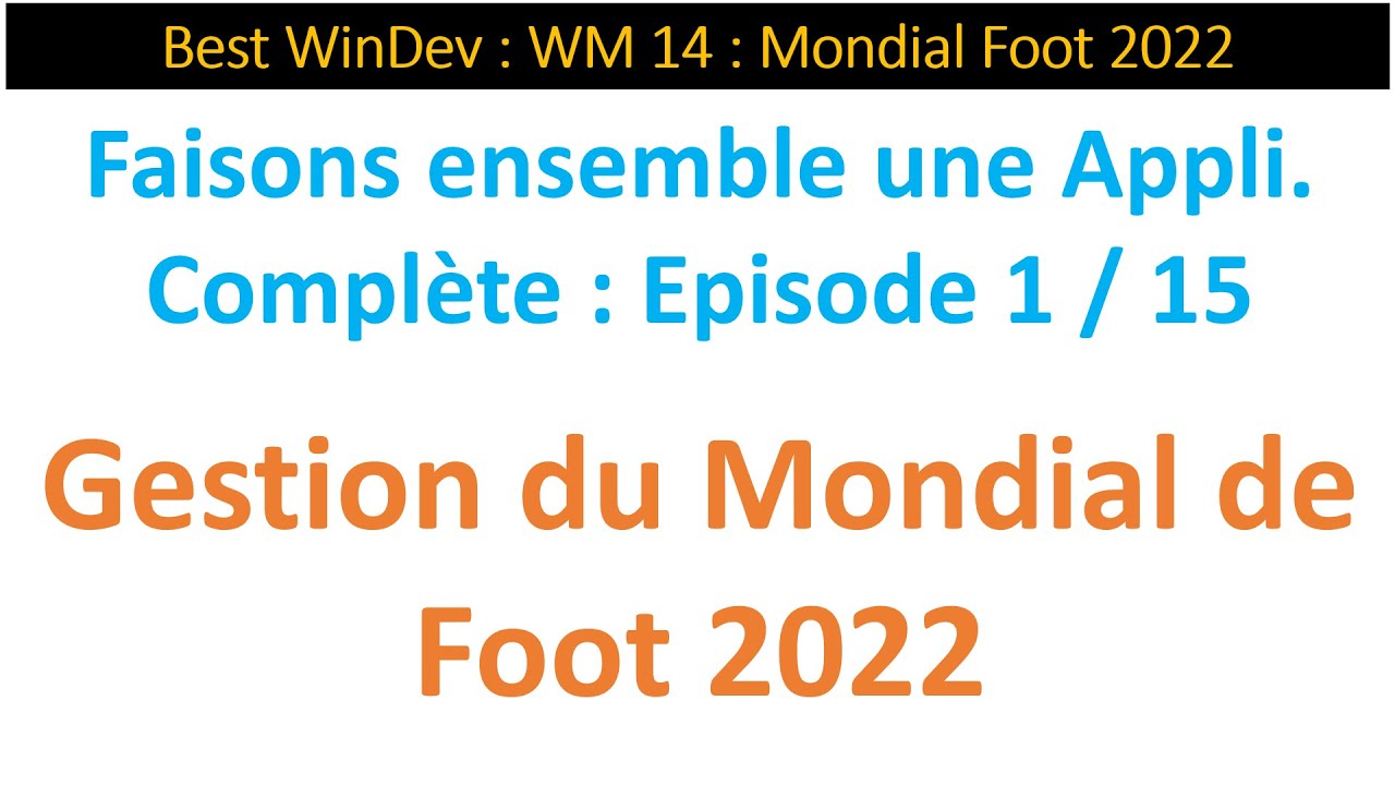 Best WinDev : WM14a : Appli. Mondial Foot22 Ep 01