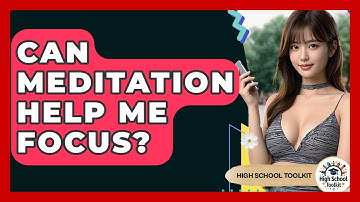 Can Meditation Help Me Focus? - High School Toolkit
