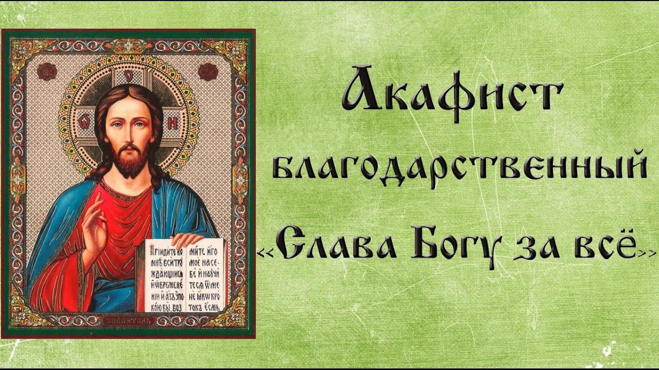 Слушать акафист б м. Благодарственный акафист Иисусу. Акафист благодарственный Господу Иисусу Христу. Акафист Слава Богу. Акафист благодарственный Слава Богу.