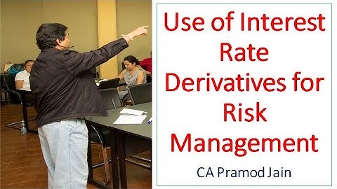 Use of Interest Rate Derivatives for Risk Management I CA Pramod Jain