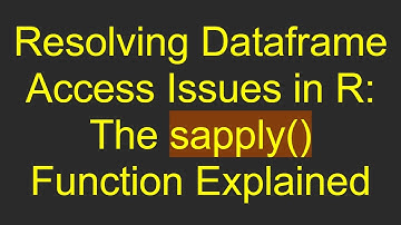 Resolving Dataframe Access Issues in R: The sapply() Function Explained