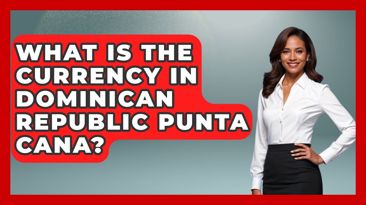 What Is The Currency In Dominican Republic Punta Cana? - Central America Uncovered