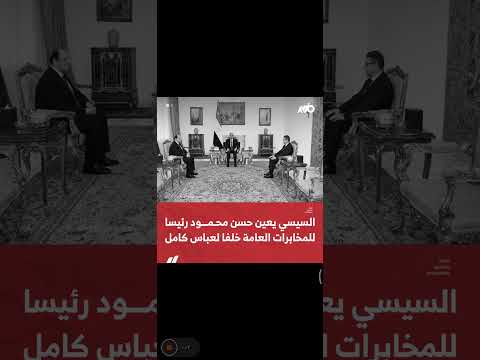 السيسي يعين حسن محمود رئيسا للمخابرات العامة وتعيين اللواء عباس كامل مستشارا لرئيس الجمهورية