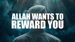 ALLAH WANTS TO REWARD YOU FOR YOUR STRUGGLES
