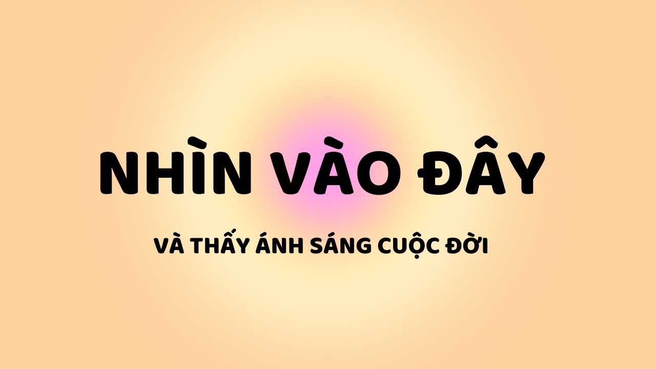 Outline Video Nhìn Vào Đây và Thấy Ánh Sáng Cuộc Đời - Tri Kỷ Cảm Xúc Web5ngay