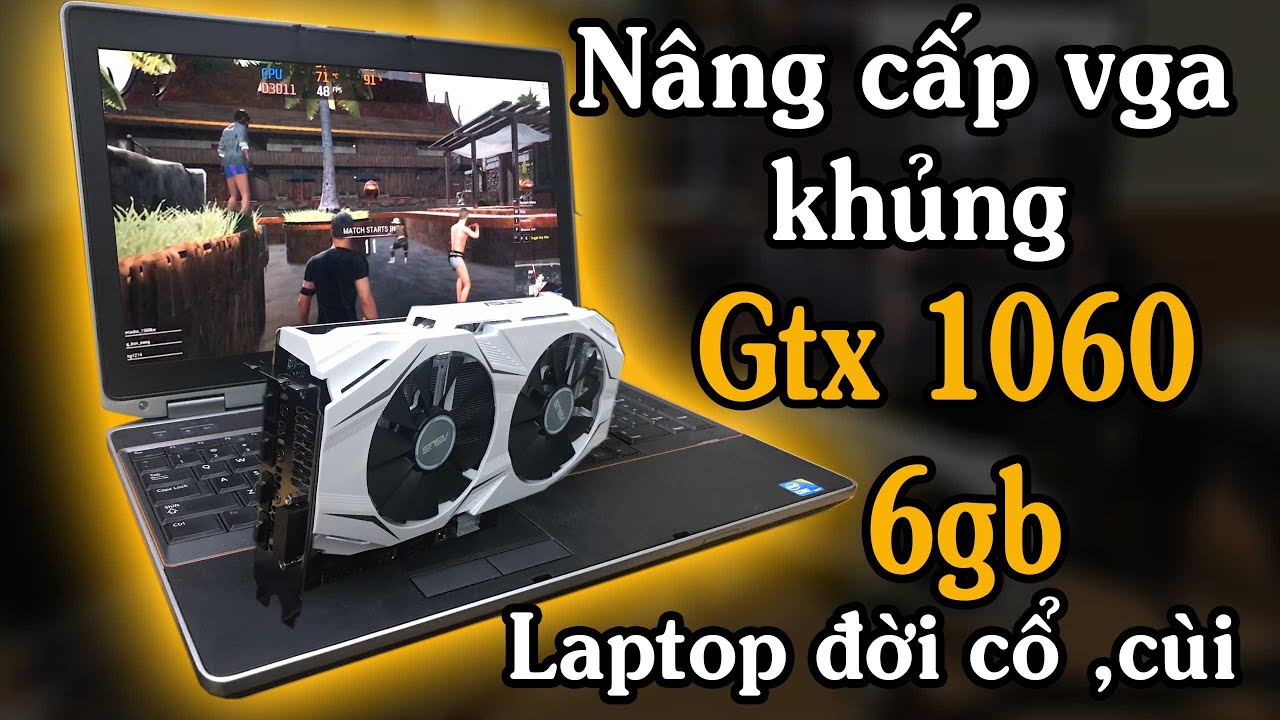Cách nâng cấp vga khủng gtx 1060 cho laptop cùi đời cổ... - youtube