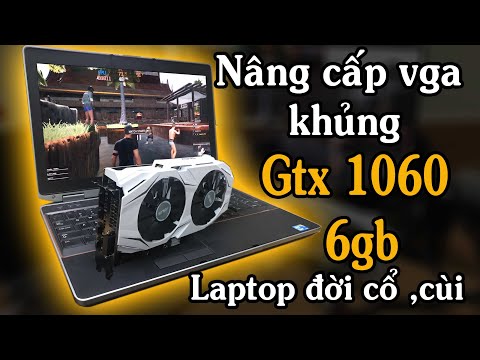 Cách nâng cấp vga khủng gtx 1060 cho laptop cùi đời cổ siêu dễ - EGPU Cheap | Foci