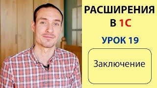 РАСШИРЕНИЯ В 1С. УРОК 19. ЗАКЛЮЧЕНИЕ РАСШИРЕНИЯ В 1С. УРОК 19. ЗАКЛЮЧЕНИЕ