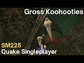 Quake singleplayer  sm225   gross koohooties sm225spoot