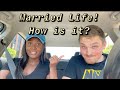 Married Life After 6 Months! (LETS CHAT)