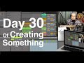 Day 30 of Creating Something