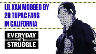 Lil Xan Mobbed By 20 Tupac Fans In California Everyday Struggle