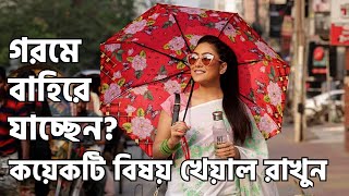 গরমে বাইরে যাচ্ছেন কয়েকটি বিষয় খেয়াল রাখুন।