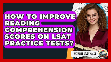 How To Improve Reading Comprehension Scores On LSAT Practice Tests? - Ultimate Study Hacks