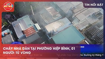 CHÁY NHÀ DÂN TẠI PHƯỜNG HIỆP BÌNH, 1 NGƯỜI TỬ VONG