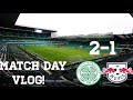 Celtic 2-1 RB Leipzig ~ Match Day Vlog ~ UEL Group Stages