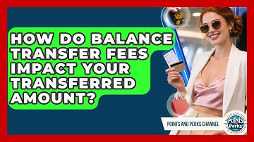 How Do Balance Transfer Fees Impact Your Transferred Amount? - Points and Perks Channel