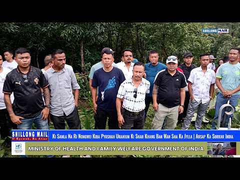Ki Samla Na Ri Nongwei Ba Pyrshah Uranium Ki Shah Khang Ban Wan Sha Ka Jylla | Arsap Ka Sorkar India