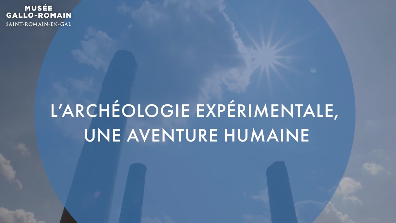 L'archéologie expérimentale, une aventure humaine
