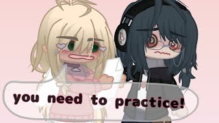 You need to practice! |GL2||my oc's||skit|