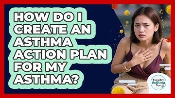 How Do I Create An Asthma Action Plan For My Asthma? - Everyday Asthma Tips