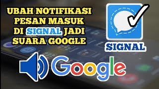 Cara Megganti Notifikasi Pesan Signal Dengan Suara Google