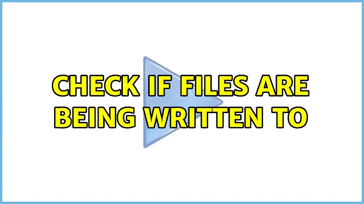 Check if Files are Being Written To