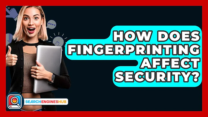 How Does Fingerprinting Affect Security? - SearchEnginesHub.com