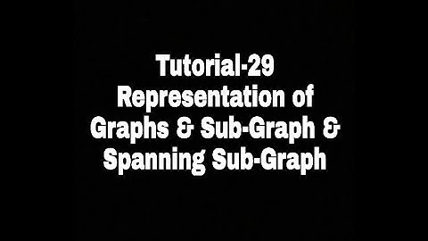 Tutorial-29 : Representation of Graphs ,  Sub-Graph & Spanning Sub-Graph