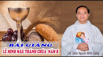 Bài Giảng Lễ Mình Máu Thánh Chúa Năm B - Lm. Giuse Nguyễn Minh Cường