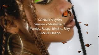 Venom x Shishiliza - Sondela Lyrics ft. Yumbs, Raspy, Blxckie, Riky Rick, Tshego