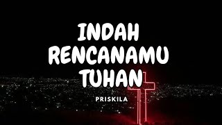 INDAH RENCANAMU TUHAN - PRISKILA
