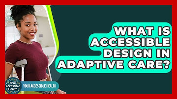 What Is Accessible Design In Adaptive Care? - Your Accessible Health
