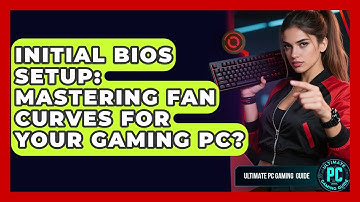 Initial BIOS Setup: Mastering Fan Curves For Your Gaming PC? - Ultimate PC Gaming Guide